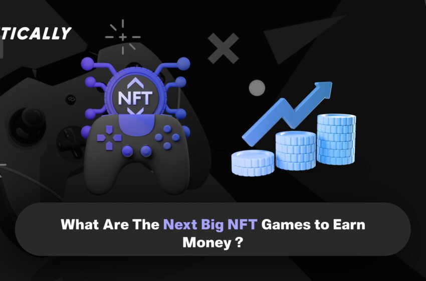  What Are The Next Big NFT Games to Earn Money ?