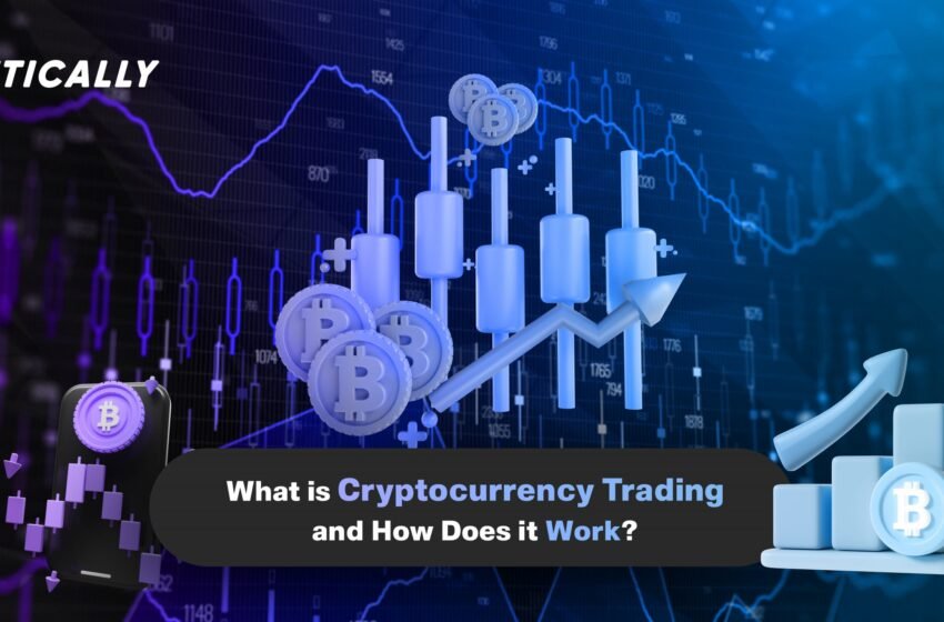  What is Cryptocurrency Trading and How Does it Work