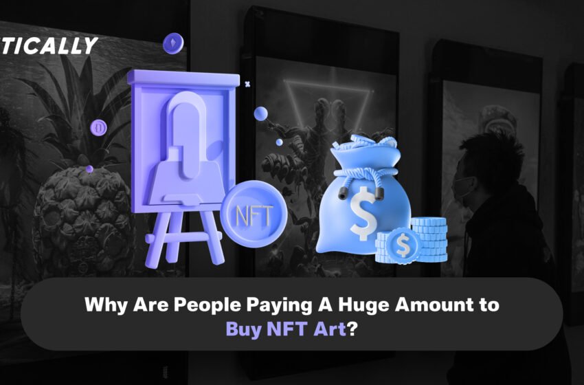  Why Are People Paying A Huge Amount to Buy NFT Art?