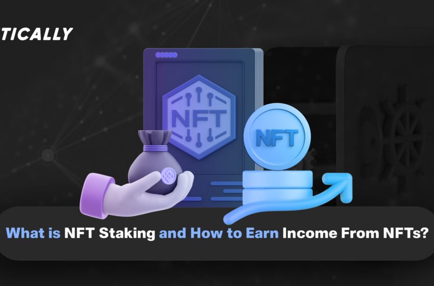  What is NFT Staking and How to Earn Income From NFTs?