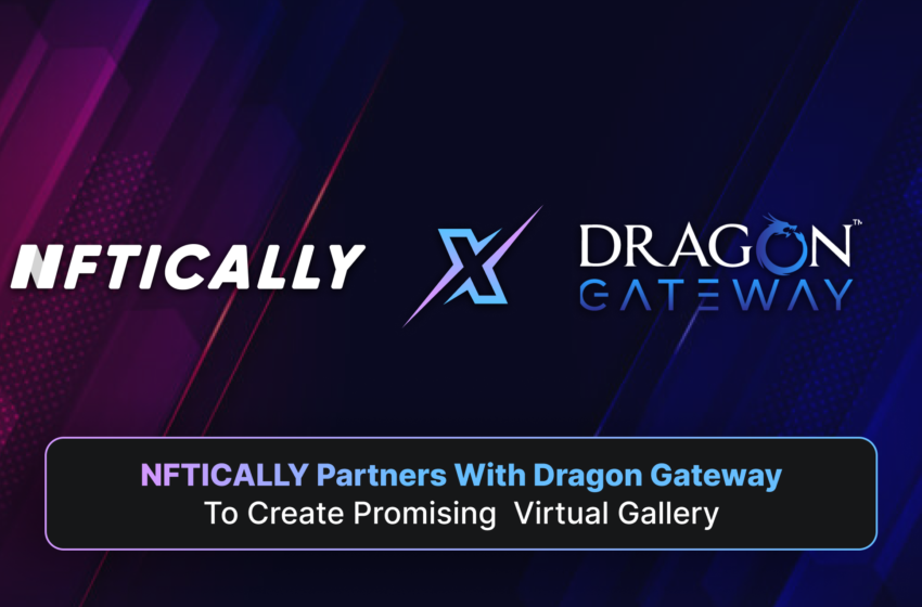  NFTICALLY Partners with Dragon Gateway to Create Promising Virtual Gallery