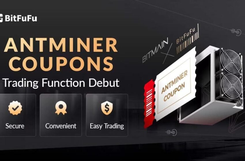  World-Leading Cloud-Mining Service Provider BitFuFu Launches ANTMINER Coupons Trading Function – Press release Bitcoin News