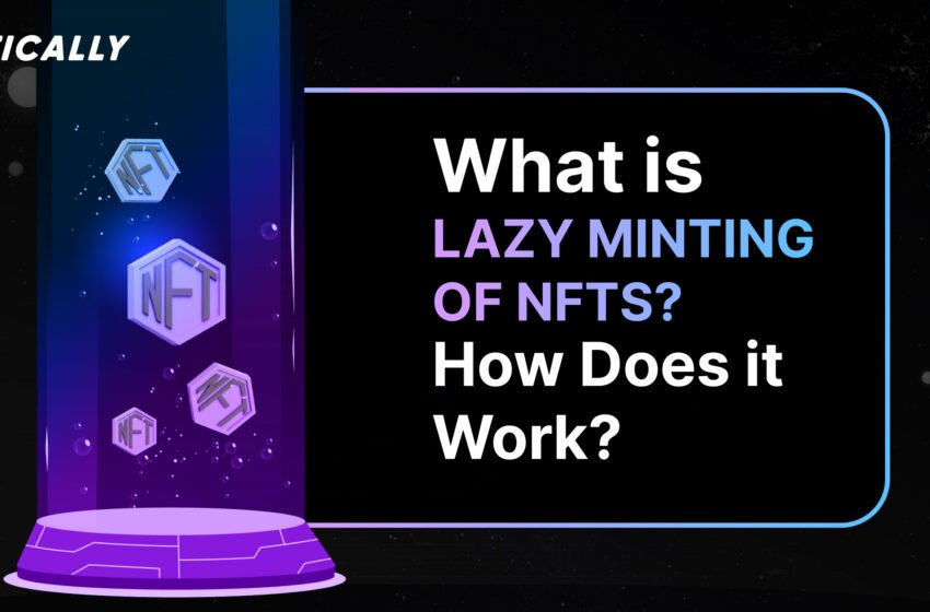  What is Lazy Minting of NFTs? How Does it Work?