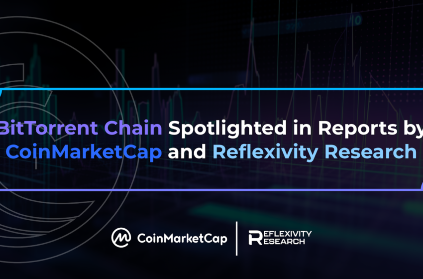  BitTorrent Chain Spotlighted in Reports by CoinMarketCap and Reflexivity Research