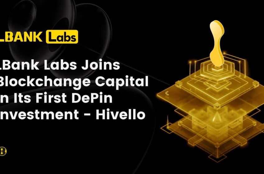  LBank Labs Joins Blockchange Capital in Its First DePin Investment – Hivello