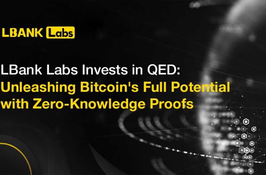  LBank Labs Invests in QED: Unleashing Bitcoin’s Full Potential with Zero-Knowledge Proofs