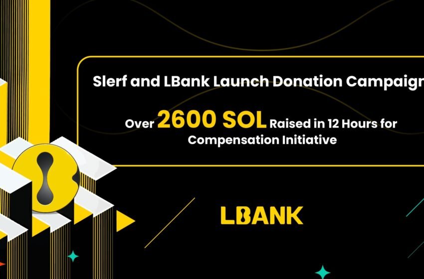  Slerf and LBank Launch Donation Campaign: Over 2600 SOL Raised in 12 Hours for Compensation Initiative