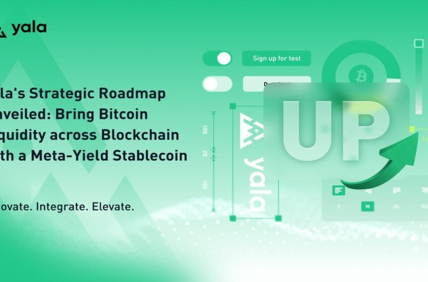  Yala’s Strategic Roadmap Unveiled: Bring Bitcoin Liquidity Across Blockchain With a Meta-Yield Stablecoin