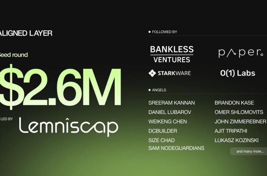  Aligned Layer Secures $2.6M in Funding to Become a Faster and Cheaper Settlement Layer for Validity Proofs on Top of EigenLayer