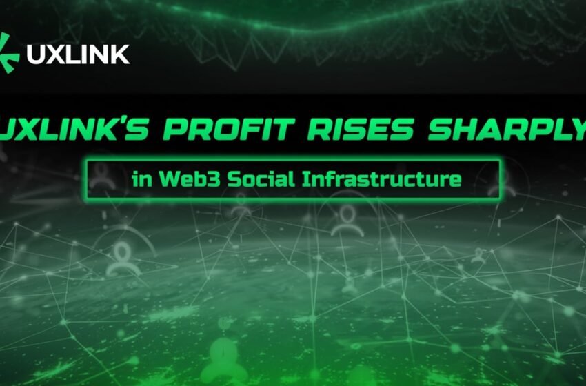  UXLINK’s Profit Rises Sharply in Web3 Social Infrastructure