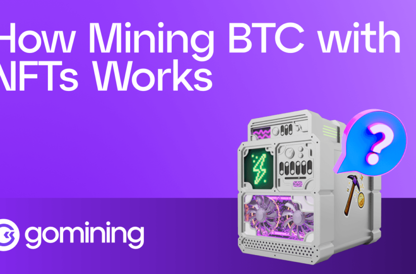  GoMining Unwrapped: How Mining BTC with NFTs Works