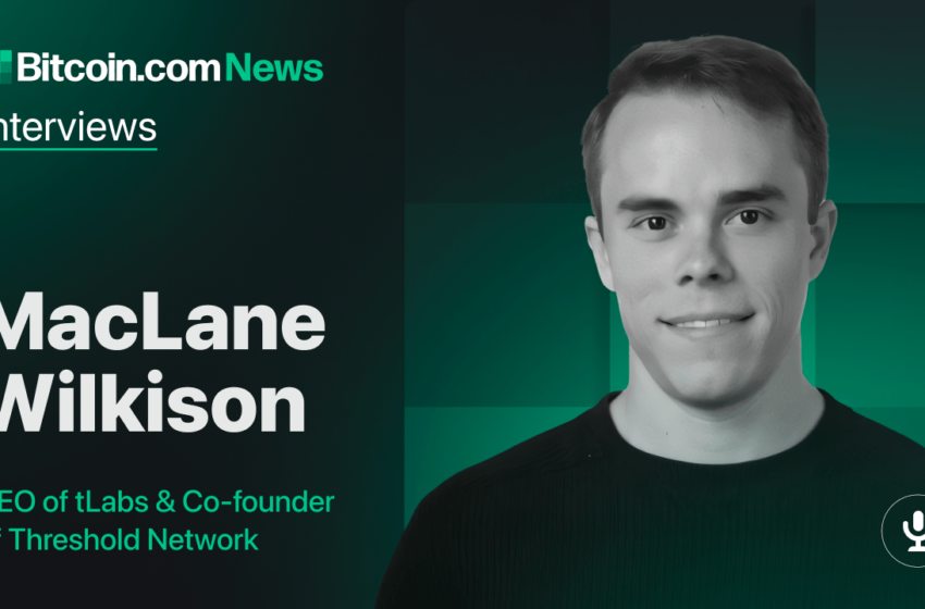  Bridging Bitcoin to DeFi: Insights from MacLane Wilkison, CEO of tLabs and Co-founder of Threshold