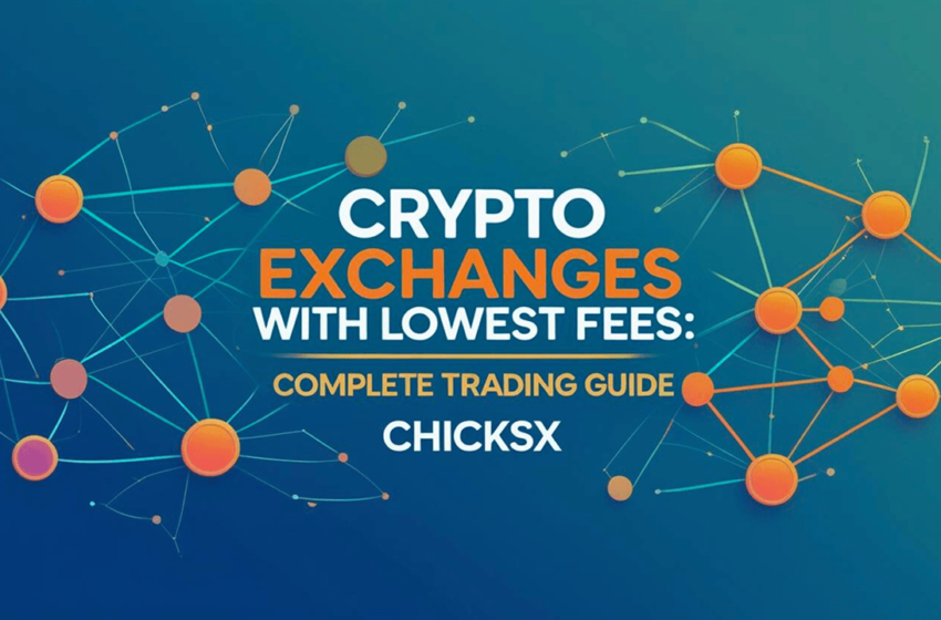  Crypto Exchanges With Lowest Fees: Complete Trading Guide by ChicksX