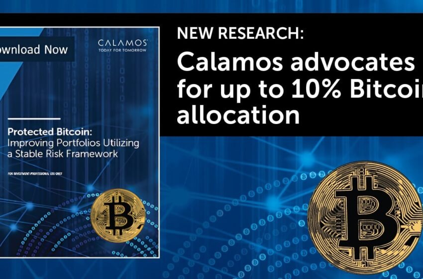  Calamos Releases New Research: Advocates For Bitcoin Allocations To Be 10X Higher Than Current Recommendations