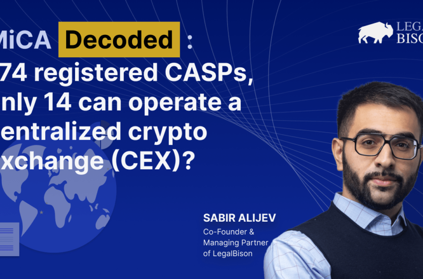  174 Registered CASPs, but Only 14 Can Operate a Centralized Crypto Exchange (CEX)? – Legal Bitcoin News