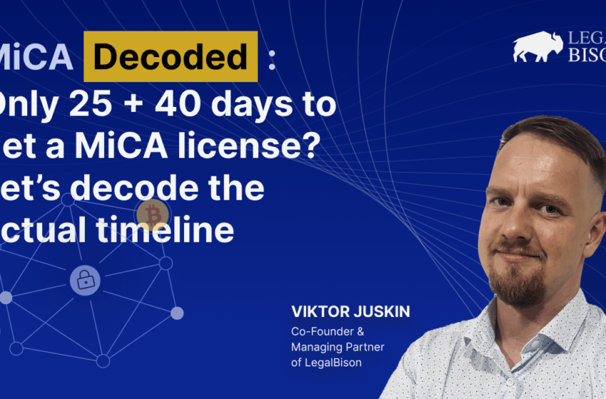  Only 25 + 40 Days to Get a MiCA License? Let’s Decode the Actual Timeline – Legal Bitcoin News