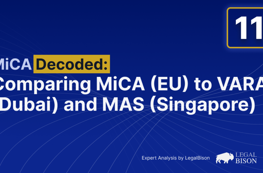  Comparing MiCA (EU) to VARA (Dubai) and MAS (Singapore)