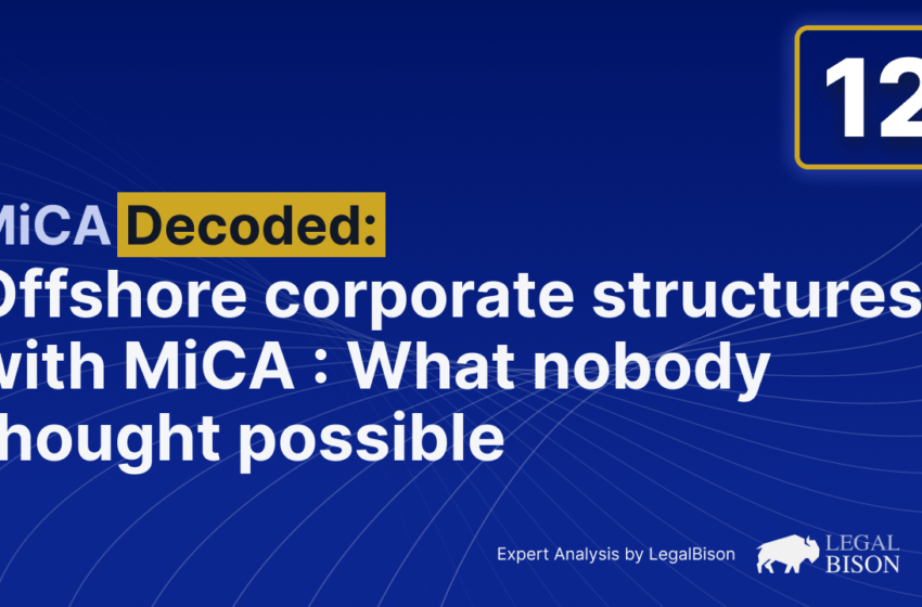  MiCA Decoded: Offshore Corporate Structures With MiCA Licensing: What Nobody Thought Possible