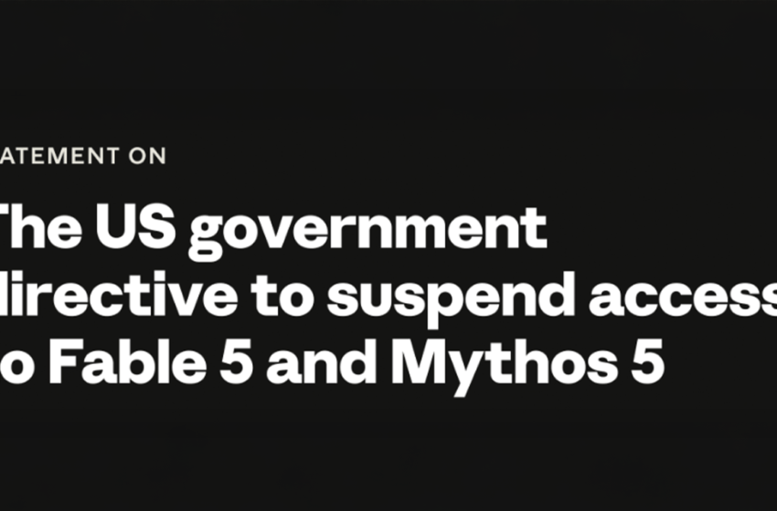  Anthropic Disables Fable 5 and Mythos 5 Worldwide After US National Security Order